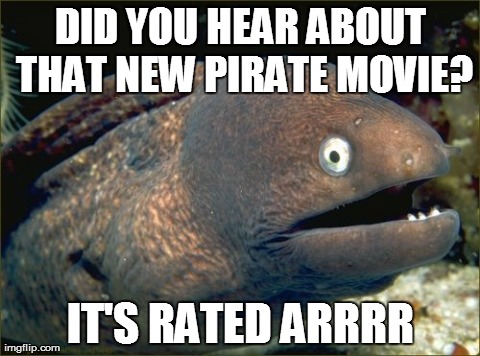 Bad Joke Eel Meme | DID YOU HEAR ABOUT THAT NEW PIRATE MOVIE? IT'S RATED ARRRR | image tagged in memes,bad joke eel | made w/ Imgflip meme maker