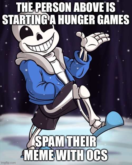 The Person Above me | THE PERSON ABOVE IS STARTING A HUNGER GAMES; SPAM THEIR MEME WITH OCS | image tagged in the person above me | made w/ Imgflip meme maker