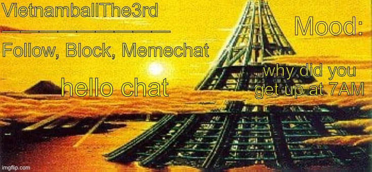 gm | why did you get up at 7AM; hello chat | image tagged in vietnamball s x-seed 4000 temp | made w/ Imgflip meme maker