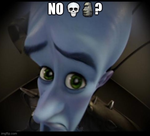 Megamind peeking | NO ??? | image tagged in no bitches | made w/ Imgflip meme maker