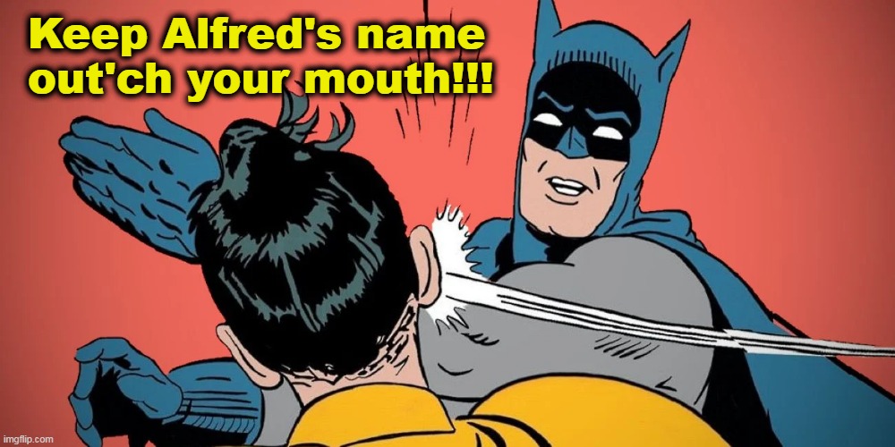 Keep Alfred's name out'ch your mouth!!! | Keep Alfred's name 
 out'ch your mouth!!! | image tagged in will smith,batman,batman and robin,slap,chris rock | made w/ Imgflip meme maker