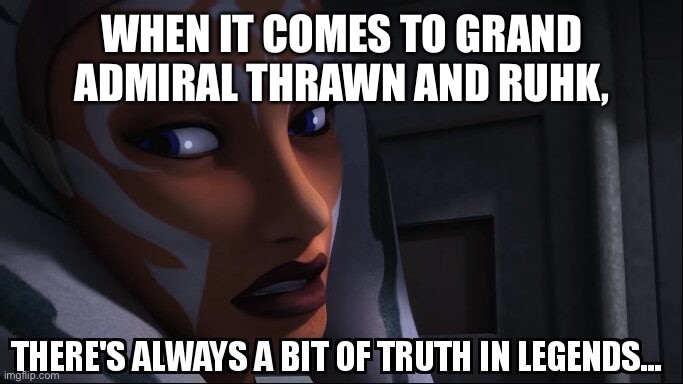 truth in legends | WHEN IT COMES TO GRAND ADMIRAL THRAWN AND RUHK, | image tagged in truth in legends | made w/ Imgflip meme maker