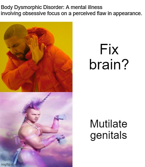 "A foolish consistency is the hobgoblin of little minds" -- RWE | Body Dysmorphic Disorder: A mental illness involving obsessive focus on a perceived flaw in appearance. Fix brain? Mutilate genitals | image tagged in memes,drake hotline bling | made w/ Imgflip meme maker