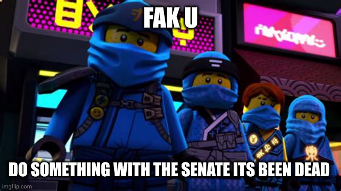 League of jay | FAK U; DO SOMETHING WITH THE SENATE ITS BEEN DEAD | image tagged in league of jay | made w/ Imgflip meme maker