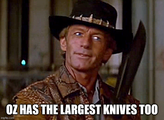 Crocodile Dundee Knife | OZ HAS THE LARGEST KNIVES TOO | image tagged in crocodile dundee knife | made w/ Imgflip meme maker