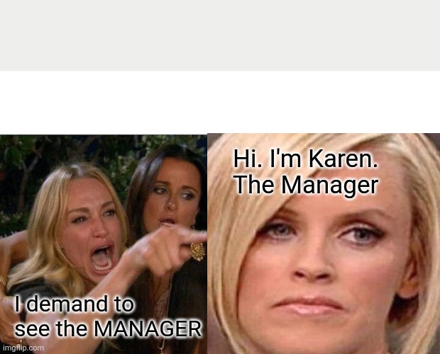 Two Super Powers About To Collide | Hi. I'm Karen. The Manager; I demand to see the MANAGER | image tagged in memes,woman yelling at cat | made w/ Imgflip meme maker