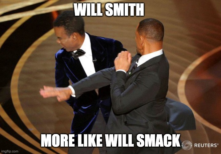 Will Smack | WILL SMITH; MORE LIKE WILL SMACK | image tagged in will smack | made w/ Imgflip meme maker