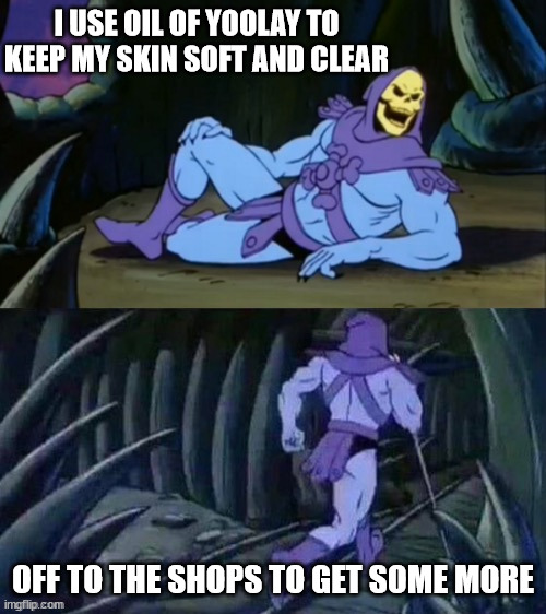 Skeletor's skin regime | I USE OIL OF YOOLAY TO KEEP MY SKIN SOFT AND CLEAR; OFF TO THE SHOPS TO GET SOME MORE | image tagged in sudden realisation studenr | made w/ Imgflip meme maker