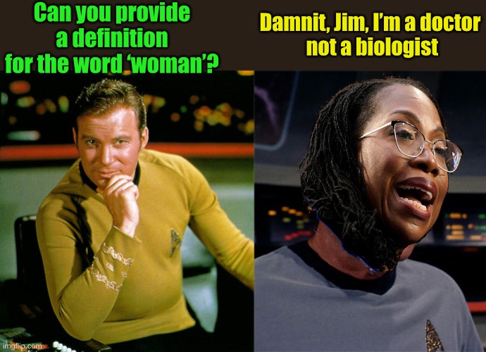 If judge Jackson was the chief medical officer on the Enterprise | Can you provide a definition for the word ‘woman’? Damnit, Jim, I’m a doctor
 not a biologist | image tagged in captain kirk,bones mccoy,judge,jackson | made w/ Imgflip meme maker