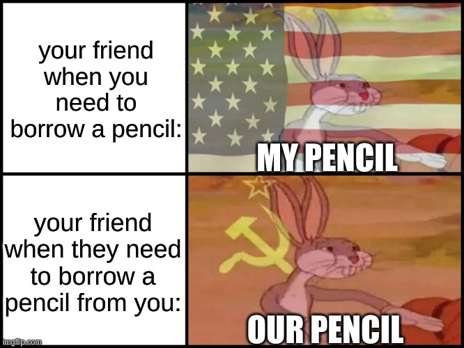 "I love my stove!" -Eddison | your friend when you need to borrow a pencil:; MY PENCIL; your friend when they need to borrow a pencil from you:; OUR PENCIL | image tagged in capitalist and communist | made w/ Imgflip meme maker