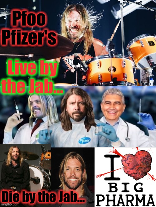 Taylor Hawkins RIP |  Pfoo Pfizer's; Live by the Jab... Die by the Jab... | image tagged in pfoo pfizers,live by the jab die by the jab,cardiomegaly,myocarditis,vaccine injury,memes | made w/ Imgflip meme maker