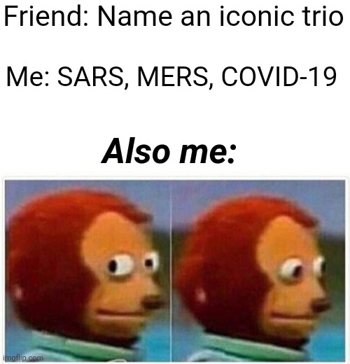 Oh the irony | Friend: Name an iconic trio; Me: SARS, MERS, COVID-19; Also me: | image tagged in memes,monkey puppet,covid-19,sars,mers,name a more iconic trio | made w/ Imgflip meme maker