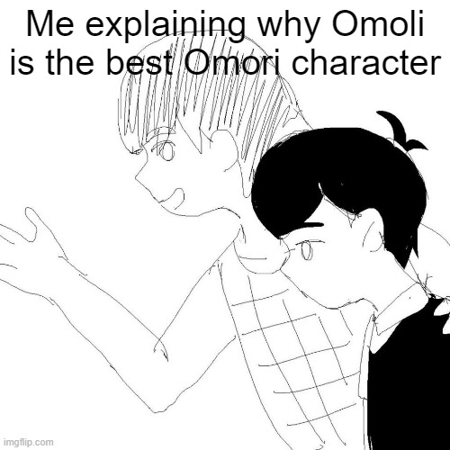 Kex explaining why Omoli is the best Omori character to Sunny | Me explaining why Omoli is the best Omori character | image tagged in kel explaining why ____ is ____ to sunny | made w/ Imgflip meme maker