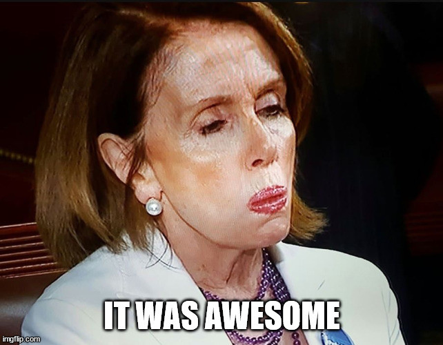 Nancy Pelosi PB Sandwich | IT WAS AWESOME | image tagged in nancy pelosi pb sandwich | made w/ Imgflip meme maker