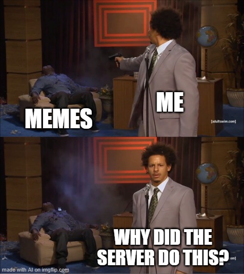 Who Killed Hannibal | ME; MEMES; WHY DID THE SERVER DO THIS? | image tagged in memes,who killed hannibal | made w/ Imgflip meme maker