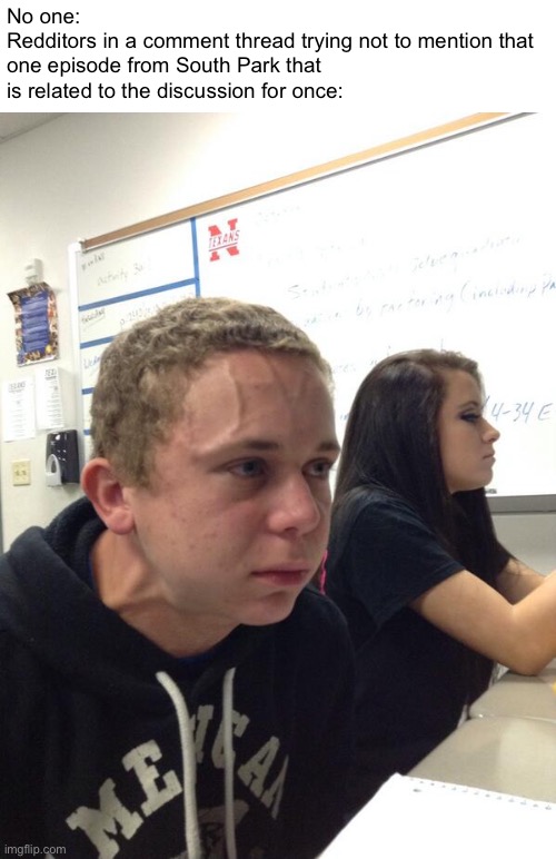 Hardest thing for Redditors since touching grass | No one:
Redditors in a comment thread trying not to mention that one episode from South Park that is related to the discussion for once: | image tagged in hold fart | made w/ Imgflip meme maker