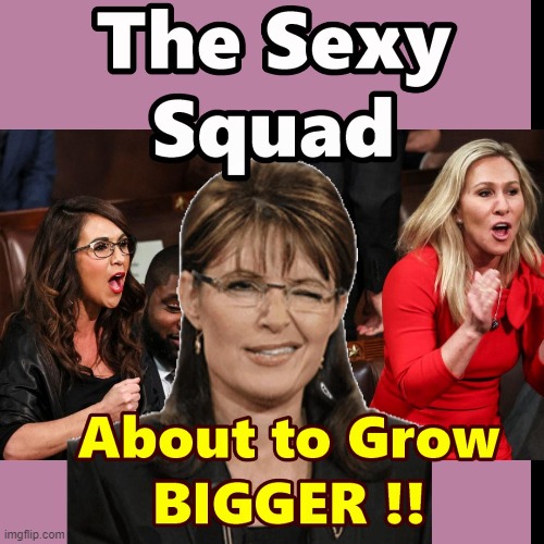 Watch the Right Wing Sexy Squad Grow !!! | image tagged in sarah palin,lauren boebert,dc babes,memes | made w/ Imgflip meme maker