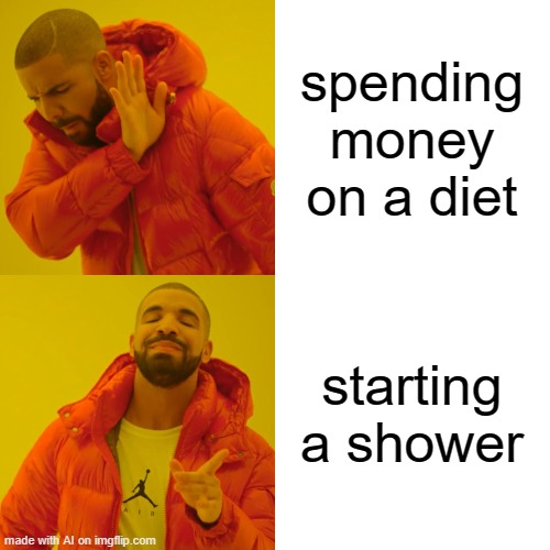 Drake Hotline Bling | spending money on a diet; starting a shower | image tagged in memes,drake hotline bling | made w/ Imgflip meme maker