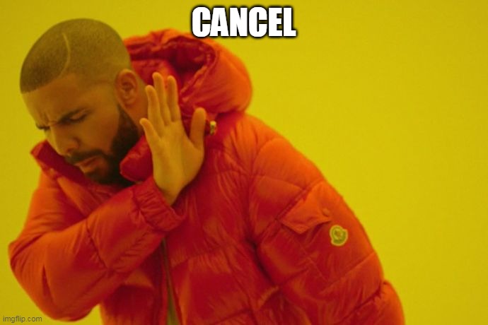 Drake hotline bling | CANCEL | image tagged in drake hotline bling | made w/ Imgflip meme maker