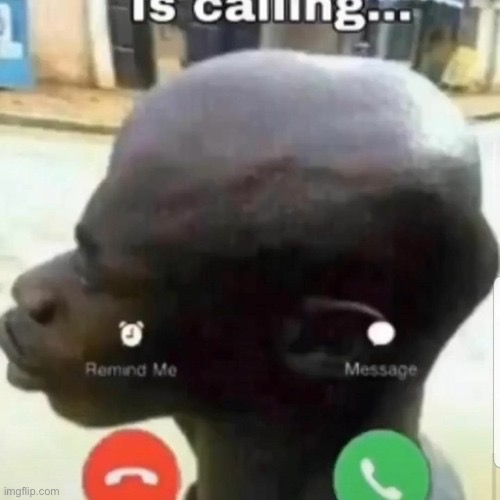 is calling | image tagged in is calling | made w/ Imgflip meme maker