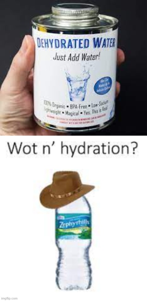 water | image tagged in dehydrated water | made w/ Imgflip meme maker