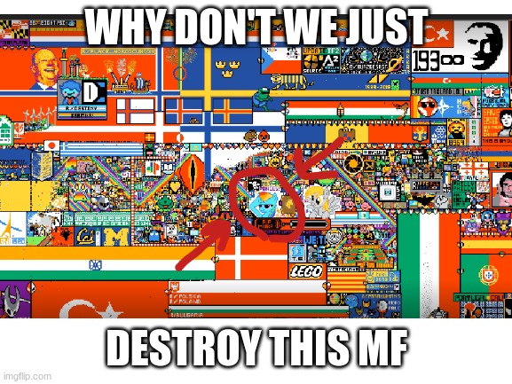 r/place sucks | WHY DON'T WE JUST; DESTROY THIS MF | image tagged in reddit,r/place,art | made w/ Imgflip meme maker