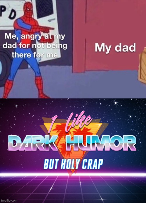 image tagged in i like dark humor but holy crap | made w/ Imgflip meme maker