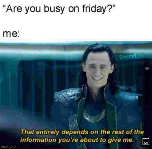 It depends | image tagged in busy,friday | made w/ Imgflip meme maker