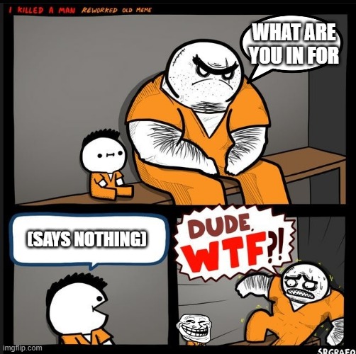 Srgrafo dude wtf | WHAT ARE YOU IN FOR; (SAYS NOTHING) | image tagged in srgrafo dude wtf | made w/ Imgflip meme maker