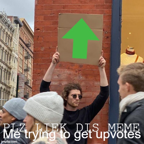 Notice me :,( | Me trying to get upvotes; PLZ LIEK DIS MEME | image tagged in memes,guy holding cardboard sign | made w/ Imgflip meme maker