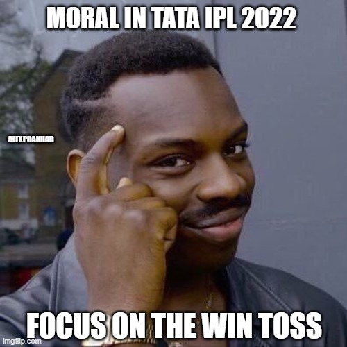 Thinking Black Guy | MORAL IN TATA IPL 2022; ALEXPRAKHAR; FOCUS ON THE WIN TOSS | image tagged in thinking black guy | made w/ Imgflip meme maker