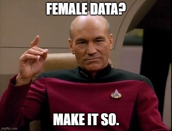 Picard Make it so | FEMALE DATA? MAKE IT SO. | image tagged in picard make it so | made w/ Imgflip meme maker