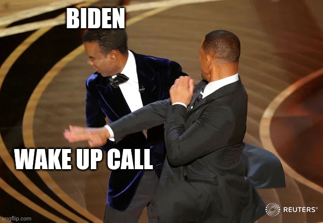 Will Smith punching Chris Rock | BIDEN; WAKE UP CALL | image tagged in will smith punching chris rock | made w/ Imgflip meme maker