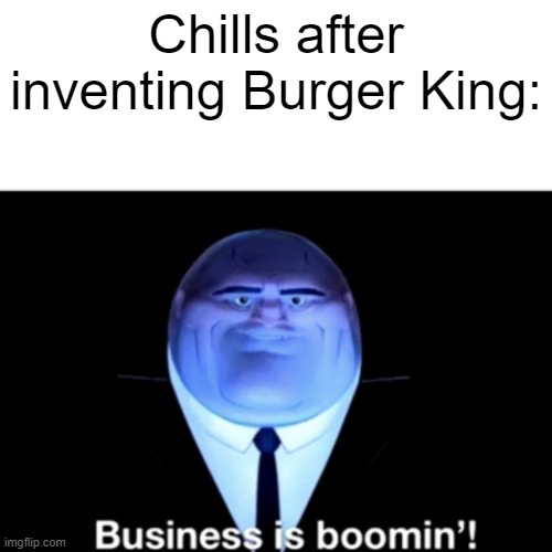 number 15 burger king foot lettuce | Chills after inventing Burger King: | image tagged in kingpin business is boomin' | made w/ Imgflip meme maker