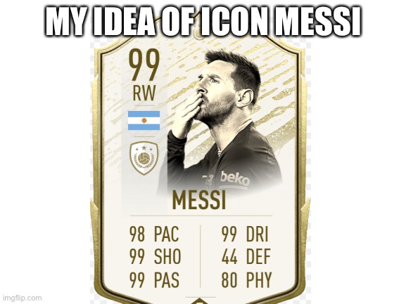 He should be 100 in fifa 23 | MY IDEA OF ICON MESSI | image tagged in fifa,messi | made w/ Imgflip meme maker