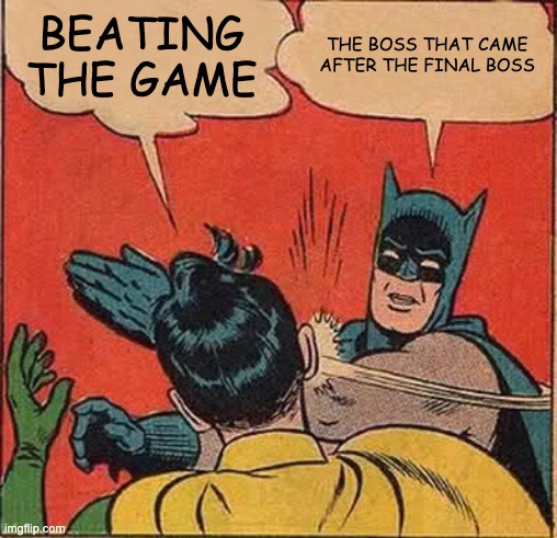 Batman Slapping Robin | BEATING THE GAME; THE BOSS THAT CAME AFTER THE FINAL BOSS | image tagged in memes,batman slapping robin | made w/ Imgflip meme maker