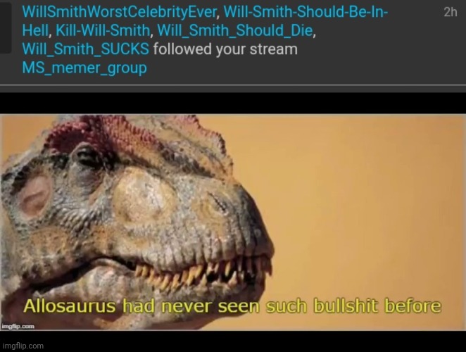 Just because he slapped Chris Rock doesn't mean he's a bad person in fact he's still among my favourite celebrities | image tagged in allosaurus had never seen such bullshit before | made w/ Imgflip meme maker