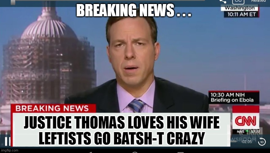 cnn breaking news template | BREAKING NEWS . . . JUSTICE THOMAS LOVES HIS WIFE
LEFTISTS GO BATSH-T CRAZY | image tagged in cnn breaking news template | made w/ Imgflip meme maker