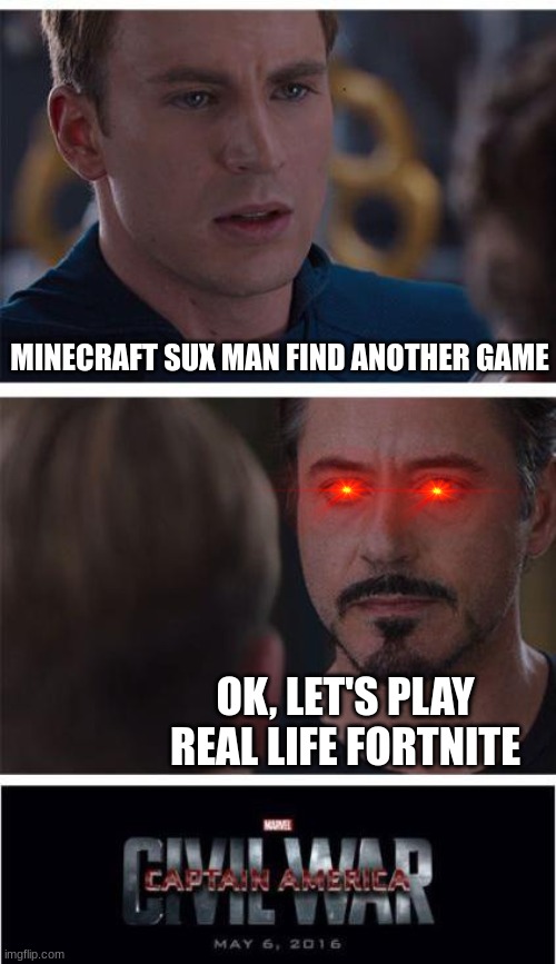 exept you don't have a gun | MINECRAFT SUX MAN FIND ANOTHER GAME; OK, LET'S PLAY REAL LIFE FORTNITE | image tagged in memes,marvel civil war 1 | made w/ Imgflip meme maker