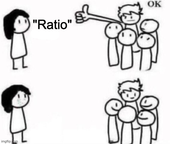 https://imgflip.com/memegenerator/381493542/Ok-Anyway | "Ratio" | image tagged in ok anyway,funny,memes,custom template,new template | made w/ Imgflip meme maker