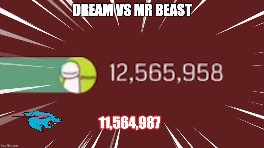 Dream gas gas gas | DREAM VS MR BEAST; 11,564,987 | image tagged in dream gas gas gas | made w/ Imgflip meme maker