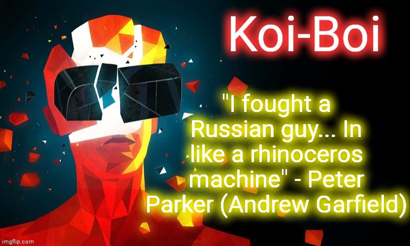 Koi-Boi superhot template | "I fought a Russian guy... In like a rhinoceros machine" - Peter Parker (Andrew Garfield) | image tagged in koi-boi superhot template | made w/ Imgflip meme maker