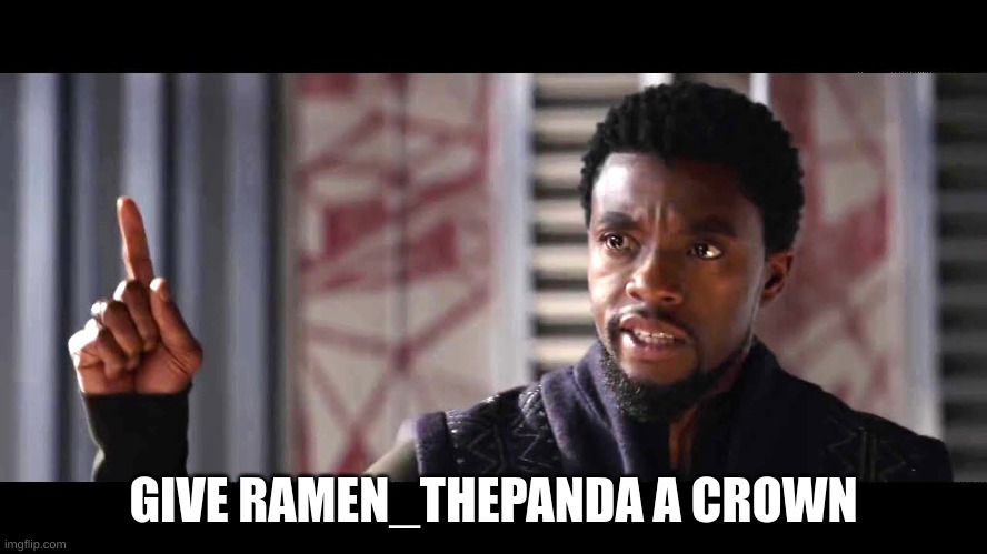 give this man a shield | GIVE RAMEN_THEPANDA A CROWN | image tagged in give this man a shield | made w/ Imgflip meme maker