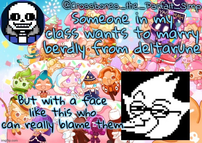 Crossbones' birthday template ty sayore | Someone in my class wants to marry berdly from deltarune; But with a face like this who can really blame them | image tagged in crossbones' birthday template ty sayore | made w/ Imgflip meme maker