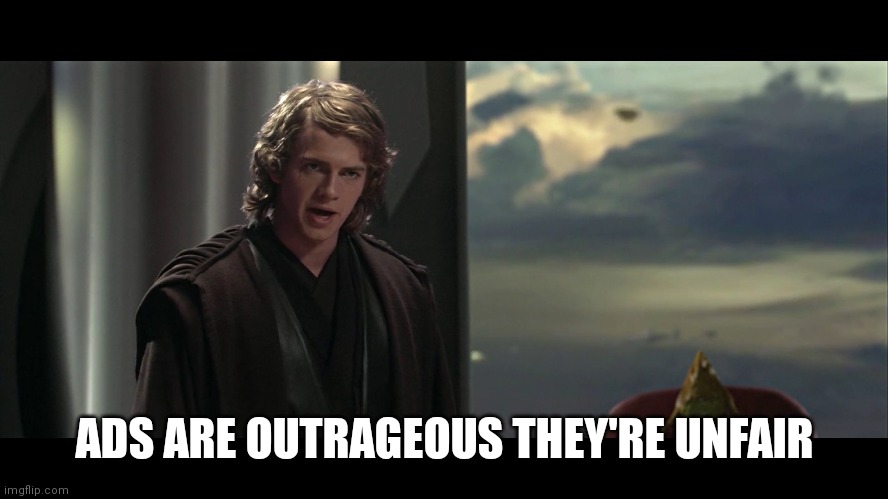 This is outrageous | ADS ARE OUTRAGEOUS THEY'RE UNFAIR | image tagged in this is outrageous | made w/ Imgflip meme maker