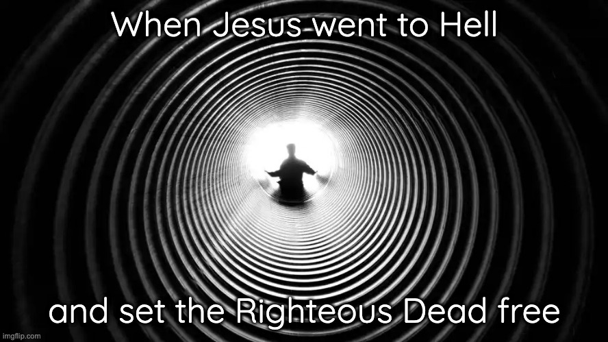 Holy Saturday | When Jesus went to Hell; and set the Righteous Dead free | image tagged in tunnel of light | made w/ Imgflip meme maker