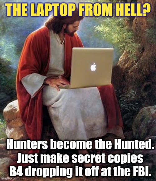 Rep. Matt Gaetz will know exactly what to do with the thumb drive at the right time... #DeepState #TacticalNuke #JoeByeDone | THE LAPTOP FROM HELL? Hunters become the Hunted. Just make secret copies B4 dropping it off at the FBI. | image tagged in laptop jesus,hunter biden,what the hell is this,joe biden,government corruption,the great awakening | made w/ Imgflip meme maker