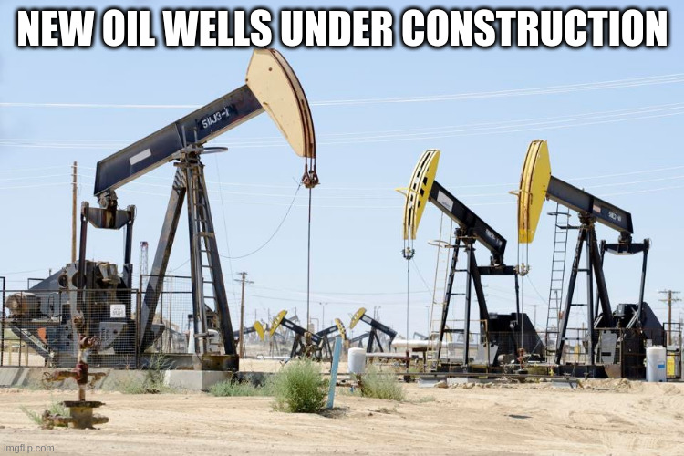 NEW OIL WELLS UNDER CONSTRUCTION | made w/ Imgflip meme maker