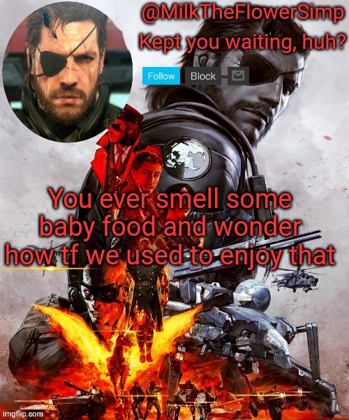 Milk but he's Big Boss | You ever smell some baby food and wonder how tf we used to enjoy that | image tagged in milk but he's big boss | made w/ Imgflip meme maker