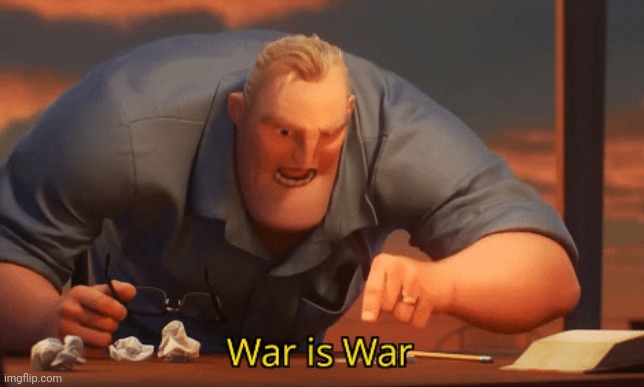 War is war | image tagged in war is war | made w/ Imgflip meme maker